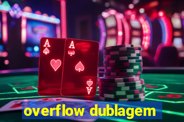 overflow dublagem